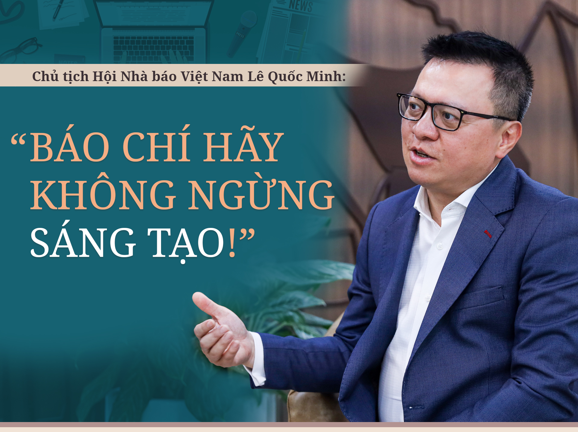 Chủ tịch Hội Nhà báo Việt Nam Lê Quốc Minh:  