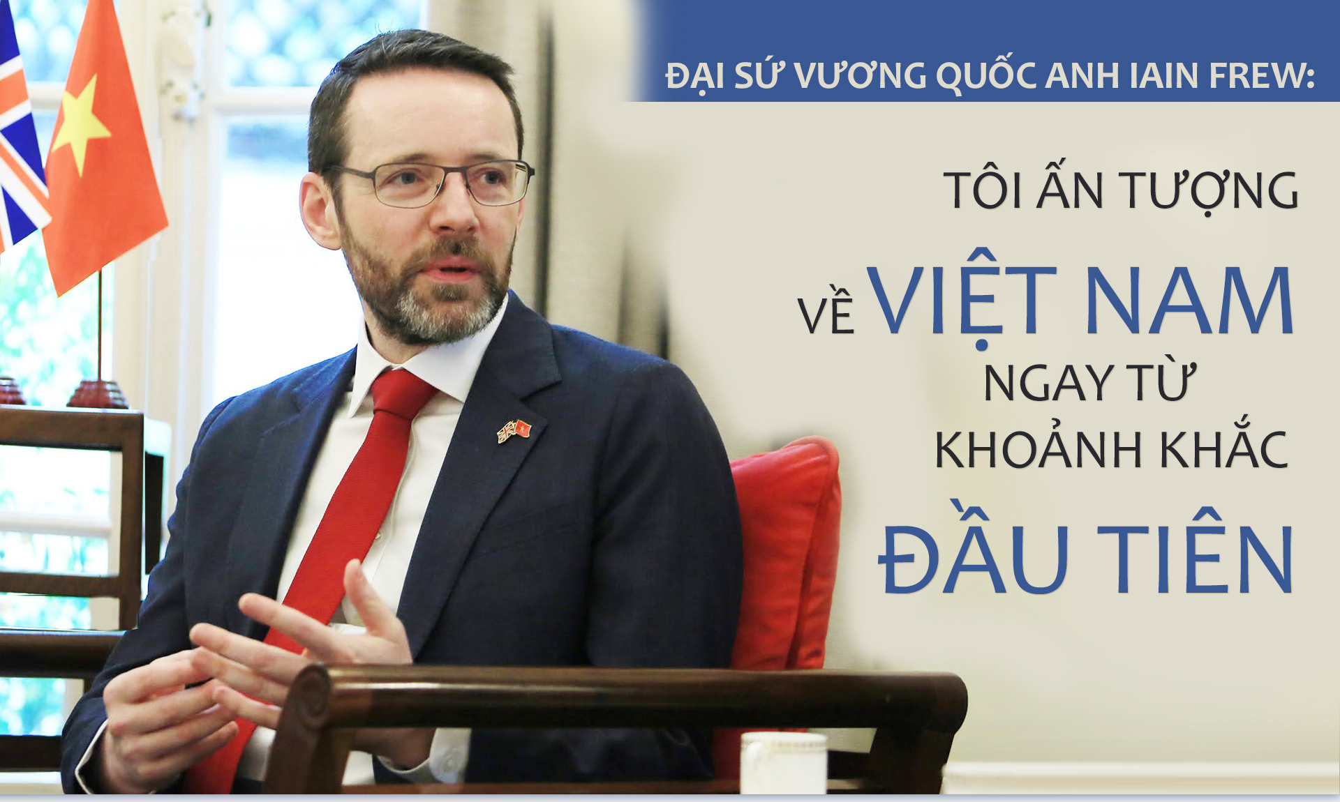 Đại sứ Vương quốc Anh Iain Frew: Tôi ấn tượng về Việt Nam ngay từ khoảnh khắc đầu tiên -0