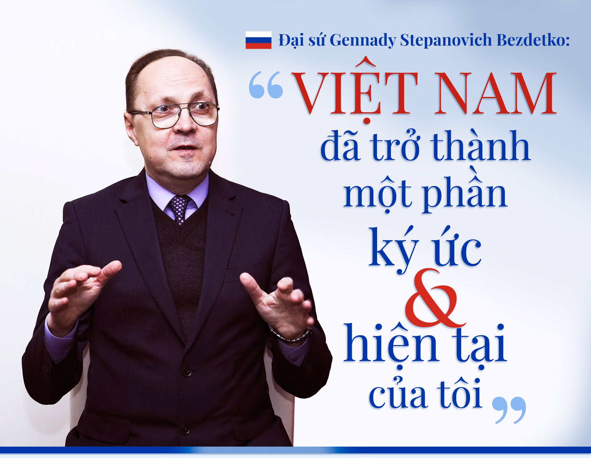Đại sứ Gennady Stepanovich Bezdetko: “Việt Nam đã trở thành một phần ký ức và hiện tại  của tôi” -0