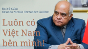 Đại sứ Cuba Orlando Nicolás Hernández Guillén: Luôn có Việt Nam bên mình!