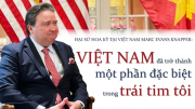 Đại sứ Hoa Kỳ tại Việt Nam Marc Evans Knapper: Việt Nam đã trở thành một phần đặc biệt trong trái tim tôi