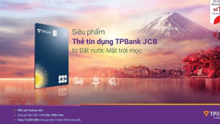 “Bắt tay” JCB, TPBank giới thiệu dòng thẻ mới với nhiều ưu điểm vượt trội