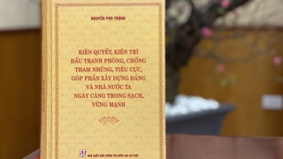 Ra mắt cuốn sách của Tổng Bí thư Nguyễn Phú Trọng về phòng, chống tham nhũng, tiêu cực