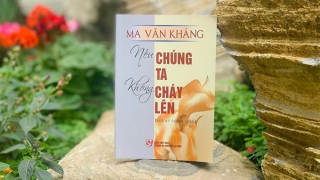 Giới thiệu cuốn sách “Nếu chúng ta không cháy lên” của nhà văn Ma Văn Kháng