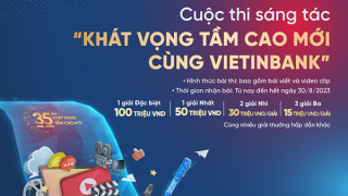 Gia hạn thời gian nhận bài dự thi Cuộc thi sáng tác “Khát vọng tầm cao mới cùng VietinBank”