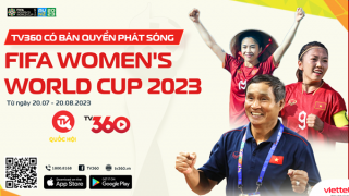 TV360 có bản quyền phát sóng trọn vẹn 64 trận đấu World Cup nữ 2023
