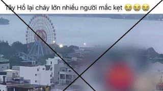 Thông tin cháy lớn, nhiều người mắc kẹt ở quận Tây Hồ là sai sự thật