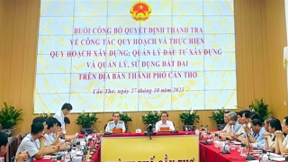 Thanh tra công tác quy hoạch, xây dựng và quản lý, sử dụng đất đai tại Cần Thơ