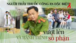 Người thầy thuốc Công an đặc biệt và hành trình vượt lên số phận