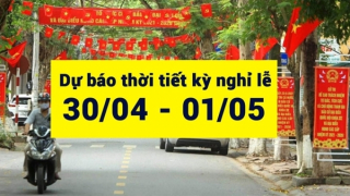 Thời tiết dịp nghỉ lễ 30/4 – 1/5 như thế nào?