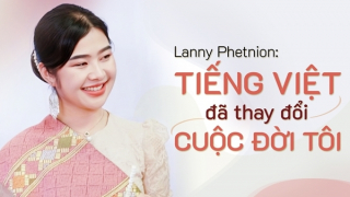 Lanny Phetnion: Tiếng Việt đã thay đổi cuộc đời tôi