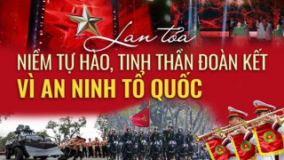 Lan tỏa niềm tự hào, tinh thần đoàn kết vì an ninh Tổ quốc
