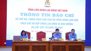 400 tỷ đồng chi trả cho cán bộ công đoàn chuyên trách bị ảnh hưởng do sắp xếp bộ máy