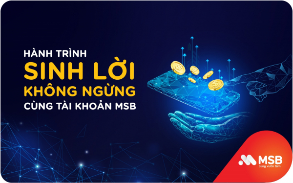 Giải pháp đầu tư an toàn: Sinh lời ngay trên tài khoản MSB -0