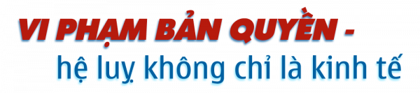Dẹp nạn ăn cắp bản quyền trên không gian số: Vi phạm bản quyền - nỗi ám ảnh dai dẳng (Bài 1) -0