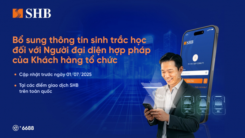 SHB lưu ý khách hàng tổ chức cần định danh sinh trắc học với người đại diện hợp pháp trước 1/7/2025 -0