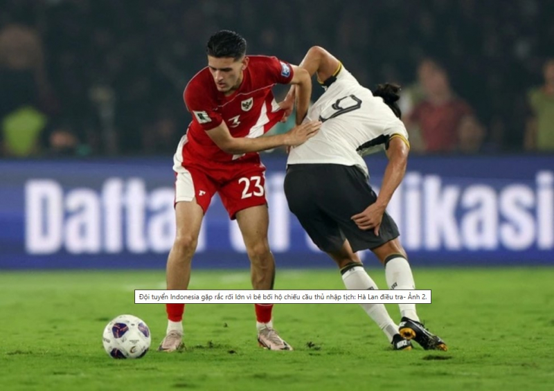 Cầu thủ nhập tịch Indonesia vướng rà soát pháp lý tại Hà Lan: Góc nhìn từ hai hệ thống luật -0